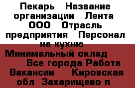 Пекарь › Название организации ­ Лента, ООО › Отрасль предприятия ­ Персонал на кухню › Минимальный оклад ­ 32 000 - Все города Работа » Вакансии   . Кировская обл.,Захарищево п.